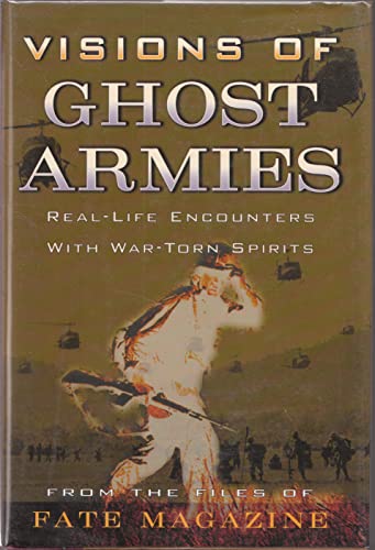Visions of Ghost Armies: Real-Life Encounters with War-Torn Spirits (from the Files of Fate Magaz...