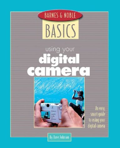 Beispielbild fr Barnes and Noble Basics Using Your Digital Camera: An Easy, Smart Guide to Using Your Digital Camera (Barnes & Noble Basics) zum Verkauf von Wonder Book