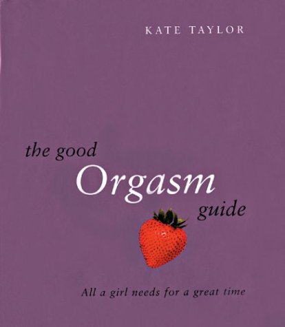 Beispielbild fr The Good Orgasm Guide: All a Girl Needs for a Great Time zum Verkauf von SecondSale