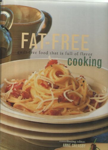 FAT-FREE COOKING , GUILT-FREE FOOD THTA IS FULL OF FLAVOR (9780760747537) by Anne Sheasby