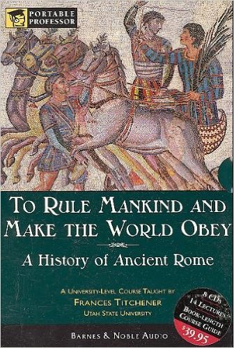 9780760750162: To Rule Mankind and Make the World Obey: A History Of Ancient Rome (Portable Professor: World History)