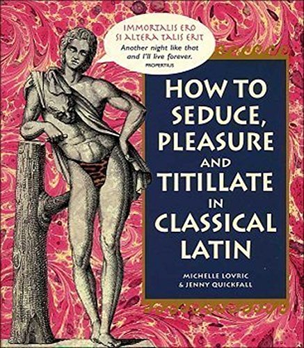 Imagen de archivo de How To Seduce, Pleasure and Titillate in Classical Latin a la venta por Ergodebooks