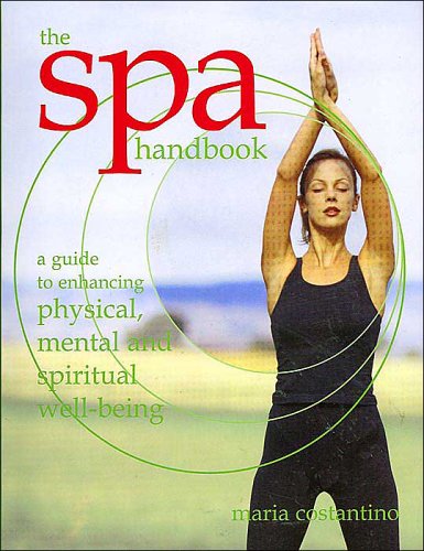 The Spa Handbook A Guide to Enhancing Physical Mental Spiritual Well Being (9780760756638) by Costantino, Maria