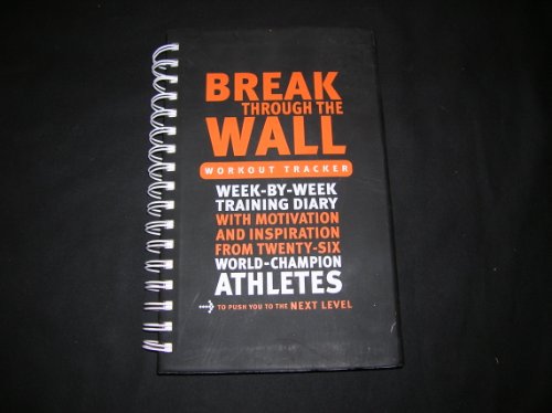 Stock image for Break Through The Wall Workout Tracker Week-By-Week Training Diary with Motivation and Inspiration from Twenty-Six World-Champion Athletes for sale by Gulf Coast Books