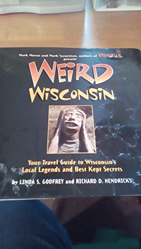 Weird Wisconsin: Your Travel Guide to Wisconsin's Local Legends and Best Kept Secrets - Richard D. Hendricks