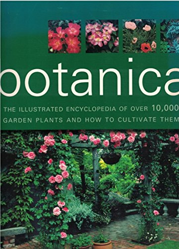 Stock image for Botanica the Illustrated Encyclopedia of Over 10,000 Garden Plants and How to Cultivate Them for sale by Better World Books