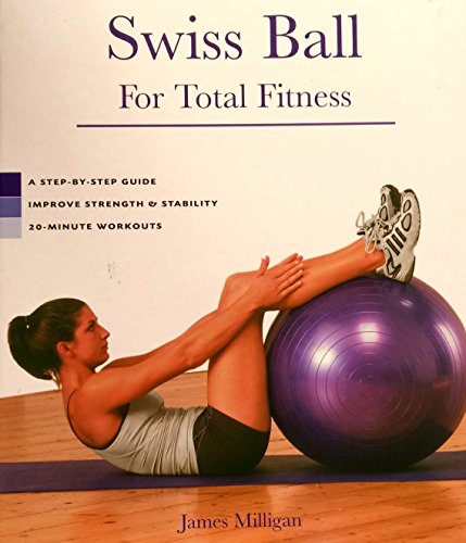 Beispielbild fr Swiss Ball for Total Fitness: A Step-By-Step Guide, Improve Strength & Stability, 20-Minute Workouts zum Verkauf von Wonder Book
