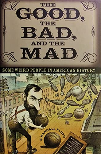 Imagen de archivo de The Good, the Bad, and the Mad: Some Weird People in American History by E. RANDALL FLOYD (2005-05-03) a la venta por Wonder Book