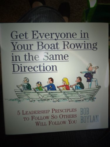 Stock image for Get Everyone in Your Boat Rowing in the Same Direction: 5 Leadership Principles to Follow So Others for sale by Your Online Bookstore