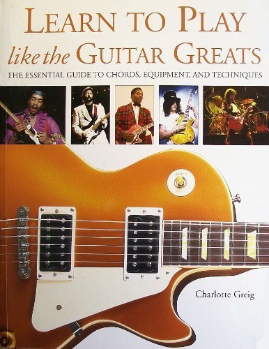 Beispielbild fr Learn to Play Like the Guitar Greats: The Essential Guide to Chords, Equipment, and Techniques zum Verkauf von Bookmonger.Ltd