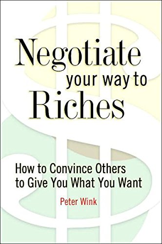 Negotiate Your Way to Riches: How to Convince Others to Give You What You Want (9780760775899) by Peter Wink