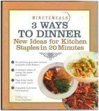 Stock image for MINUTEMEALS 3 WAYS TO DINNER New Ideas for Kitchen Staples in 20 Minutes for sale by Billthebookguy