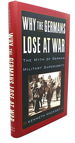 Imagen de archivo de Why the Germans Lose at War: The Myth of German Military Superiority a la venta por Better World Books