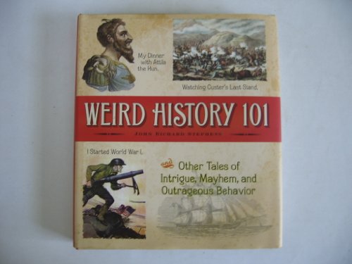 Beispielbild fr Weird History 101 : My Dinner with Attila the Hun, I Started World War I, Watching Custer's Last Stand, and Other Tales of Intrigue, Mayhem, and Outrageous Behavior zum Verkauf von Better World Books