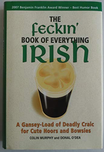 Imagen de archivo de The Feckin' Book of Everything Irish : A Gansey-Load of Deadly Craic for Cute Hoors and Bowsies a la venta por Better World Books