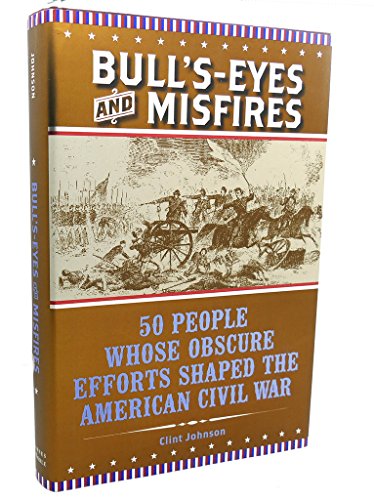 Beispielbild fr Bull's-Eyes and Misfires; 50 People Whose Obscure Efforts Shaped the American Civil War . (ISBN: 10-0760786690, 13-9780760786697) zum Verkauf von HPB-Movies