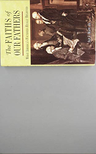 THE Faiths of Our Fathers; What America's Founders Really Believed (9780760786963) by Alf J. Mapp Jr.