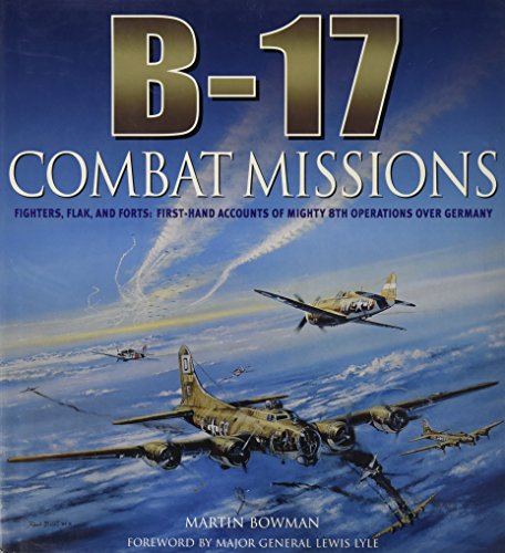 9780760789353: B-17: Combat Missions: Fighters, Flak, and Forts: First-hand Accounts of Mighty 8th Operations Over Germany by Martin W. Bowman (1-Aug-2007) Hardcover