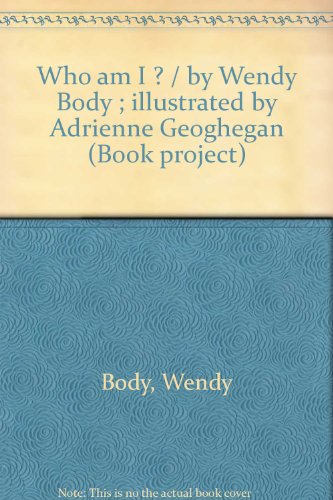 Who am I ? / by Wendy Body ; illustrated by Adrienne Geoghegan (Book project) (9780760817483) by Body, Wendy