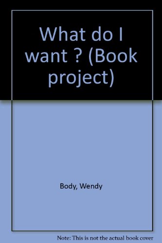 What do I want ? (Book project) (9780760825969) by Body, Wendy