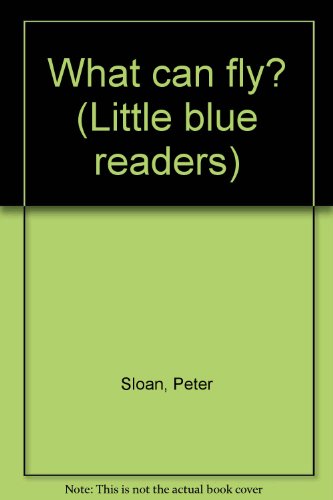 What can fly? (Little blue readers) (9780760841686) by Sloan, Peter