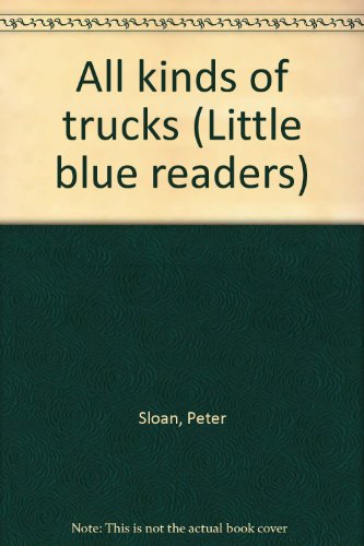 All kinds of trucks (Little blue readers) (9780760841709) by Sloan, Peter