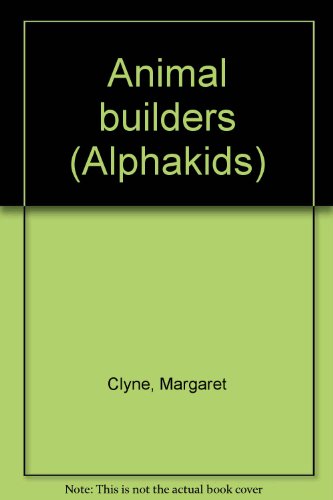 Animal builders (Alphakids) (9780760842027) by Clyne, Margaret