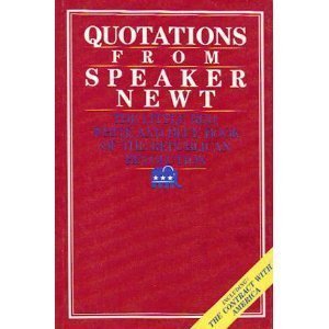 Quotations from Speaker Newt: The Little Red, White and Blue Book of the Republican Revolution - Newt Gingrich, Amy D. Bernstein, Peter W. Bernstein