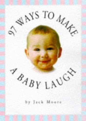 97 Ways to Make a Baby Laugh - Moore, Jack