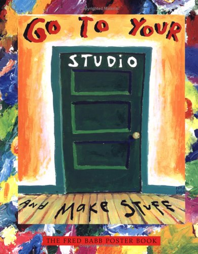 Go to Your Studio and Make Stuff: The Fred Babb Poster Book