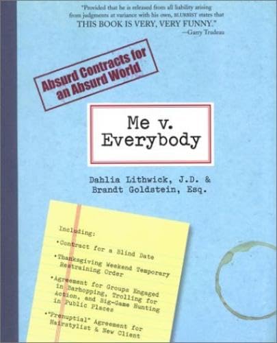 Me v. Everybody: Absurd Contracts for an Absurd World (9780761123897) by Goldstein, Brandt; Lithwick, Dahlia