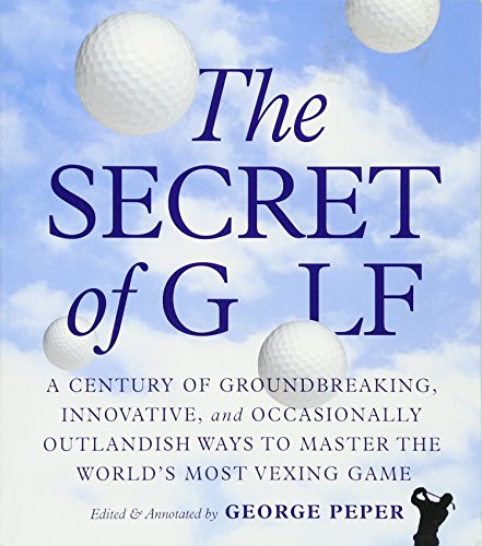 Beispielbild fr The Secret of Golf : A Century of Groundbreaking, Innovative, and Occasionally Outlandish Ways to Master the World's Most Vexing Game zum Verkauf von Better World Books