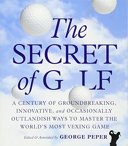 Stock image for The Secret of Golf: A Century of Groundbreaking, Innovative, and Occasionally Outlandish Ways to Master the World's Most Vexing Game for sale by Gulf Coast Books