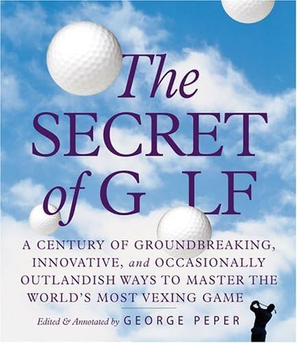 Beispielbild fr The Secret of Golf : A Century of Groundbreaking, Innovative, and Occasionally Outlandish Ways to Master the World's Most Vexing Game zum Verkauf von Better World Books