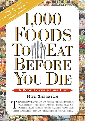 1,000 Foods To Eat Before You Die: A Food Lover's Life List.