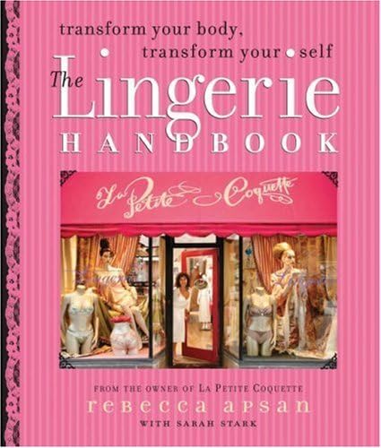 Beispielbild fr The Lingerie Handbook : Transform Your Body, Transform Your Self zum Verkauf von Better World Books