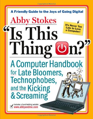 Stock image for Is This Thing On? : A Computer Handbook for Late Bloomers, Technophobes, and the Kicking and Screaming for sale by Better World Books