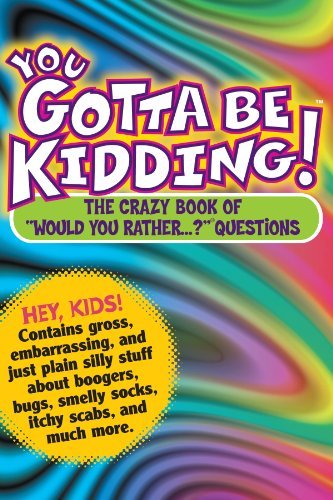 Beispielbild fr You Gotta Be Kidding!: The Wacky Book of Mind-Boggling Questions zum Verkauf von HPB Inc.