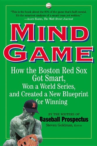 Mind Game: How the Boston Red Sox Got Smart, Won a World Series, and Created a New Blueprint for Winning (9780761153726) by Steve Goldman