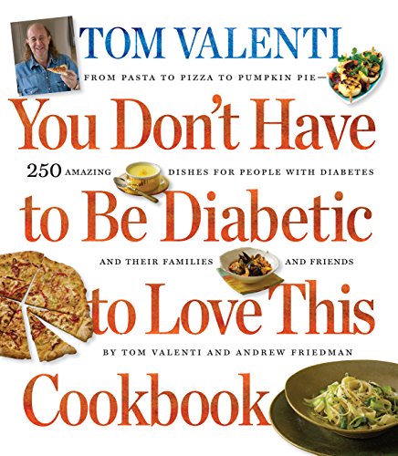 You Don't Have to be Diabetic to Love This Cookbook: 250 Amazing Dishes for People With Diabetes and Their Families and Friends (9780761155508) by Friedman, Andrew; Valenti, Tom