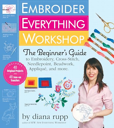 Imagen de archivo de Embroider Everything Workshop: The Beginner's Guide to Embroidery, Cross-Stitch, Needlepoint, Beadwork, Applique, and More a la venta por WorldofBooks