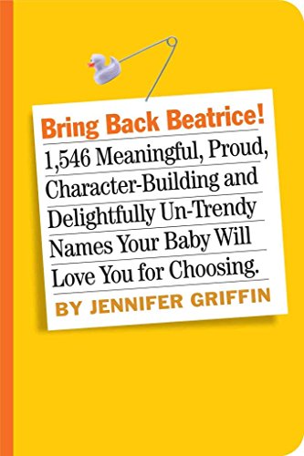9780761158950: Bring Back Beatrice!: 1,108 Baby Names With Meaning, Character, and a Little Bit of Attitude