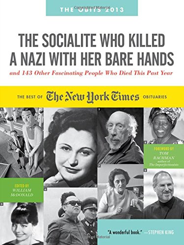 Imagen de archivo de The Socialite Who Killed a Nazi With Her Bare Hands and 143 Other Fascinating People Who Died This Past Year: The Best of the New York Times . July 2012 (Obits: The New York Times Annual) a la venta por Wonder Book