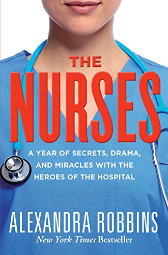 Imagen de archivo de The Nurses: A Year of Secrets, Drama, and Miracles with the Heroes of the Hospital a la venta por SecondSale