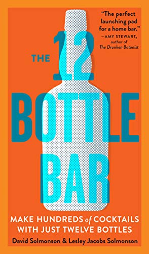 Stock image for The 12 Bottle Bar: A Dozen Bottles. Hundreds of Cocktails. A New Way to Drink. for sale by SecondSale