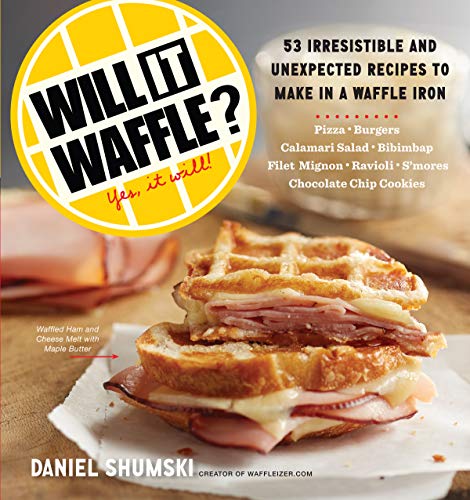 Will It Waffle?: 53 Irresistible and Unexpected Recipes to Make in a Waffle Iron.