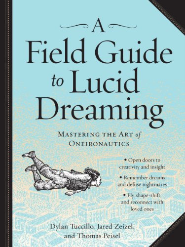 FIELD GUIDE TO LUCID DREAMING: Mastering The Art Of Oneironautics