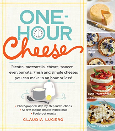 Stock image for One-Hour Cheese: Ricotta, Mozzarella, Ch vre, Paneer--Even Burrata. Fresh and Simple Cheeses You Can Make in an Hour or Less! for sale by Half Price Books Inc.