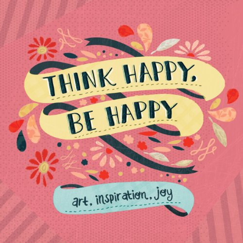 Beispielbild fr Think Happy, Be Happy : Art, Inspiration, Joy zum Verkauf von Better World Books