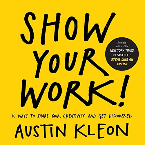 9780761178972: Show Your Work!: 10 Ways to Share Your Creativity and Get Discovered (Austin Kleon)